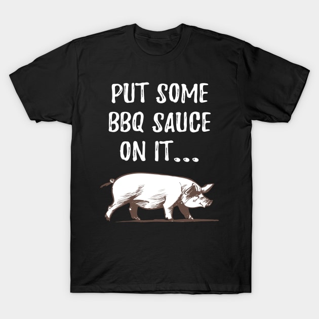 Put Some BBQ Sauce On It T-Shirt by amitsurti